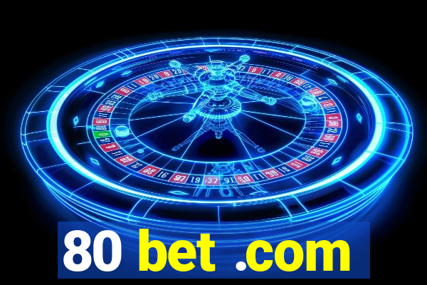 80 bet .com